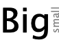 a center-aligned sequence of images (the text "Big" beside the text "small", rotated by 90 degrees)